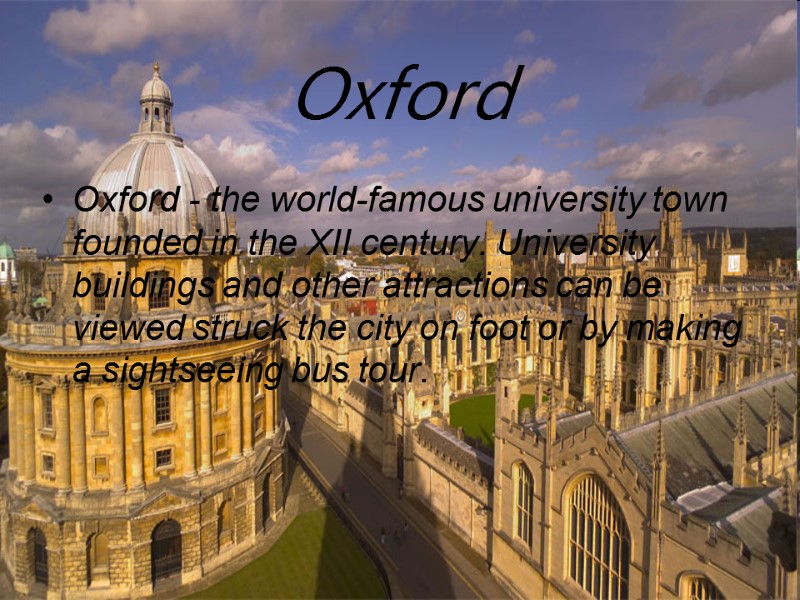 Oxford Oxford - the world-famous university town founded in the XII century. University buildings